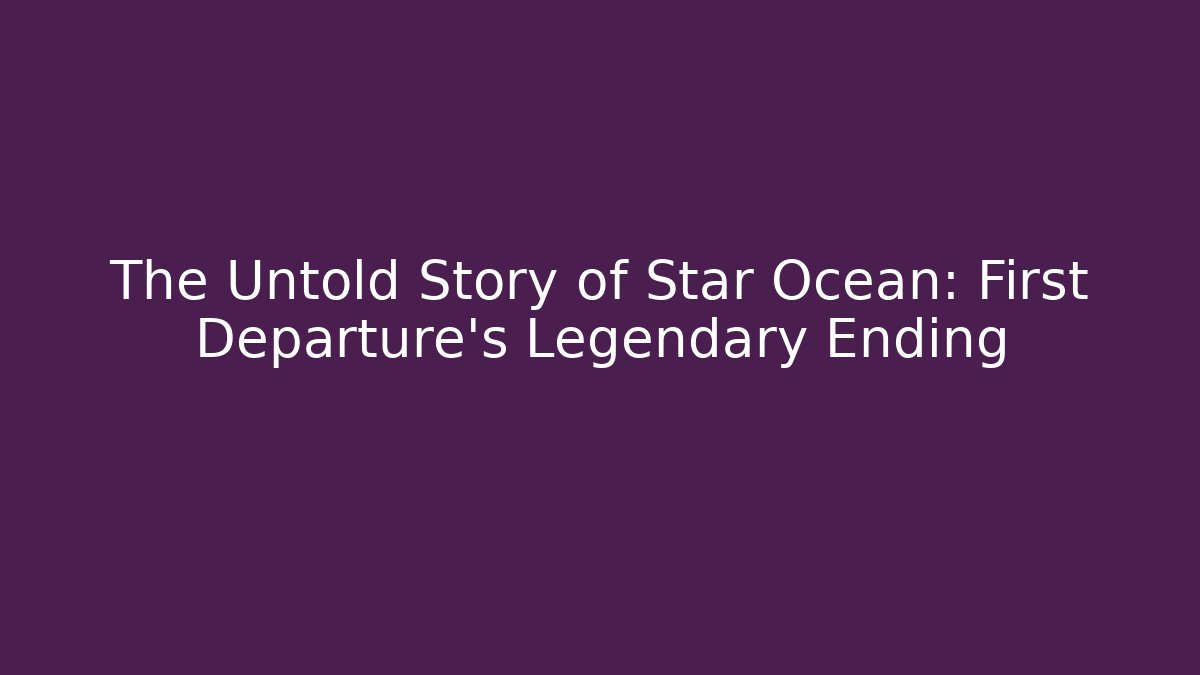 The Untold Story of Star Ocean: First Departure's Legendary Ending