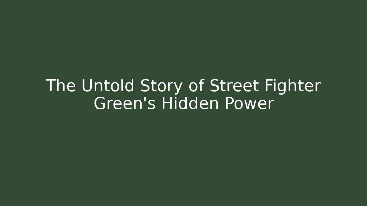 The Untold Story of Street Fighter Green's Hidden Power