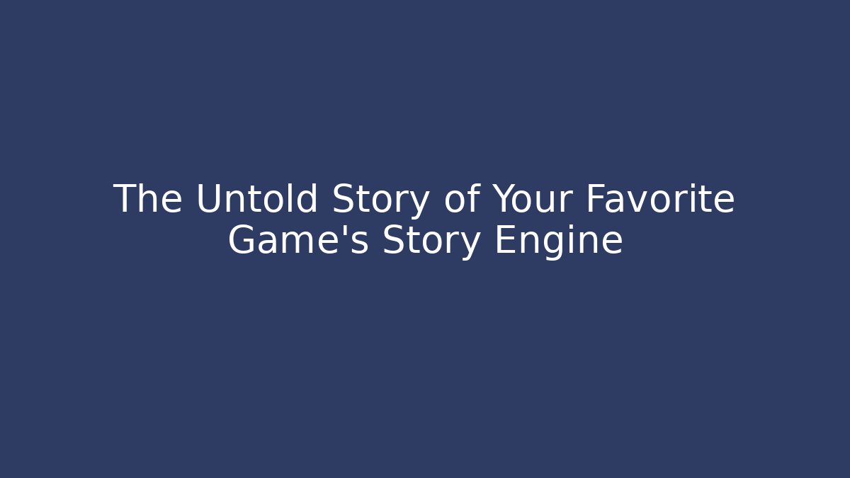 The Untold Story of Your Favorite Game’s Story Engine