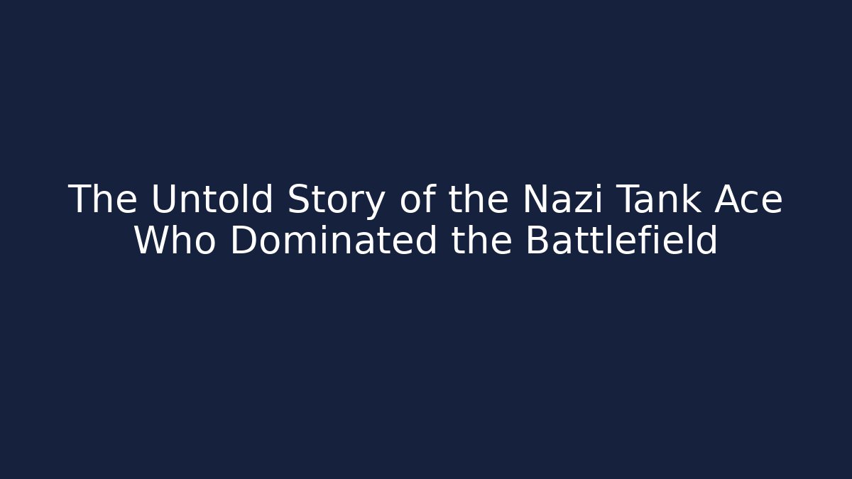 The Untold Story of the Nazi Tank Ace Who Dominated the Battlefield
