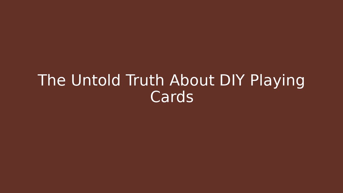 The Untold Truth About DIY Playing Cards