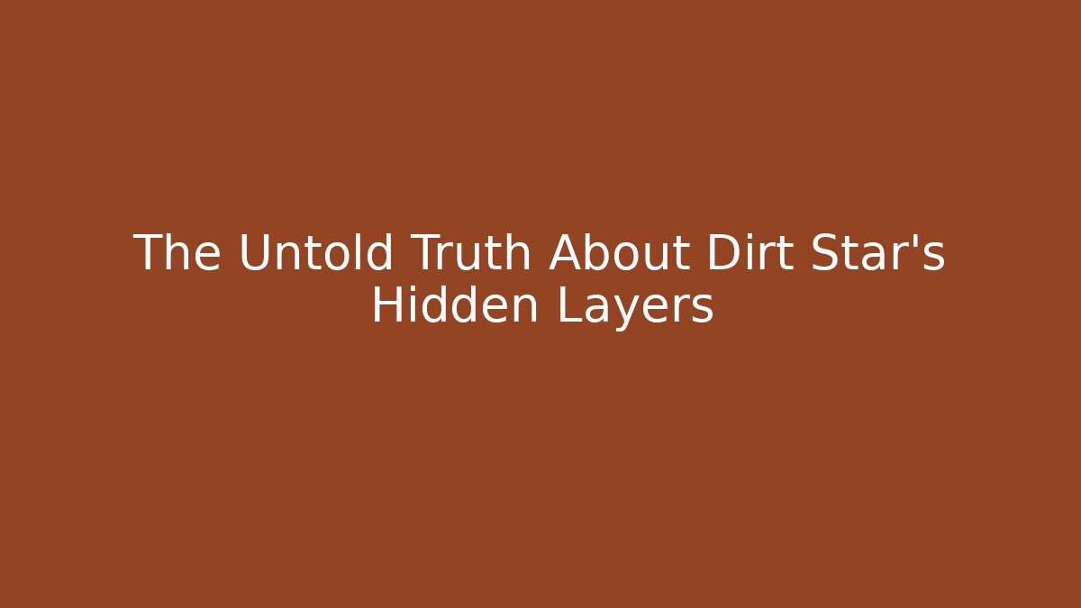 The Untold Truth About Dirt Star's Hidden Layers