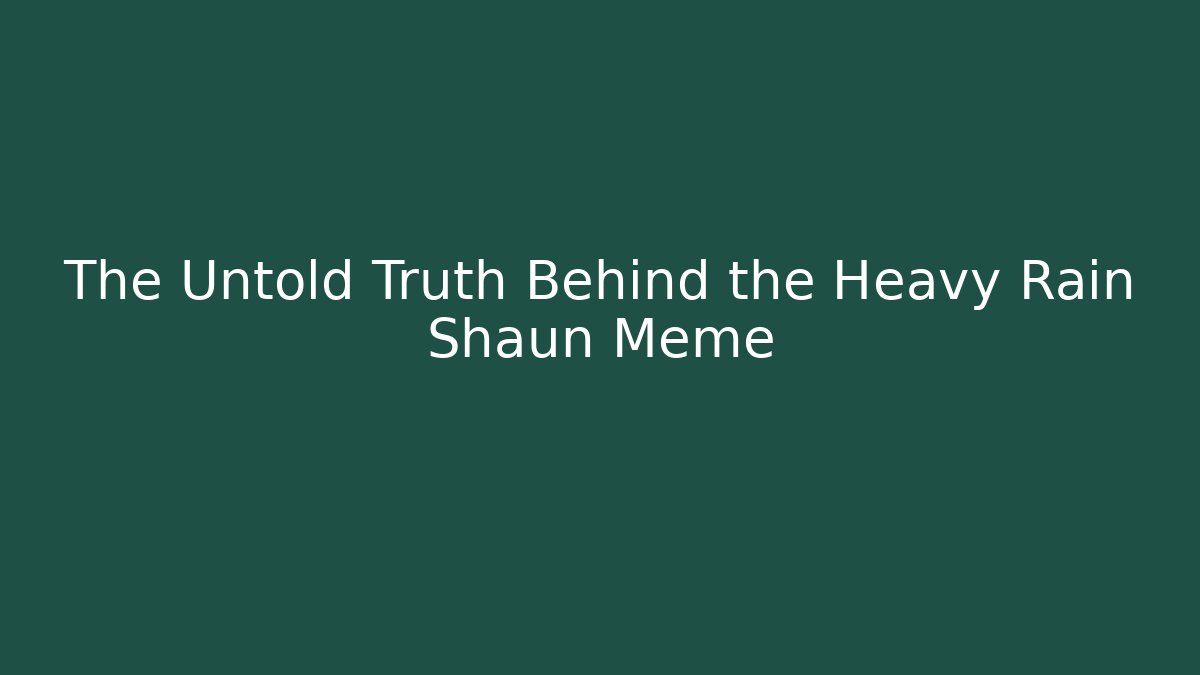 The Untold Truth Behind the Heavy Rain Shaun Meme