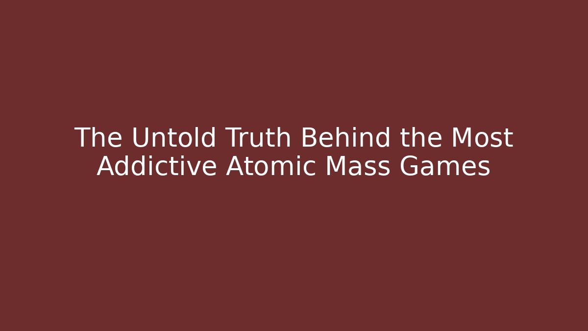 The Untold Truth Behind the Most Addictive Atomic Mass Games - Buddy Program