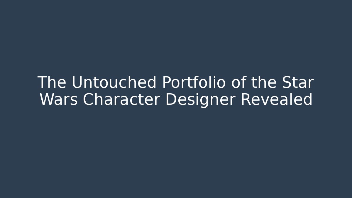The Untouched Portfolio of the Star Wars Character Designer Revealed