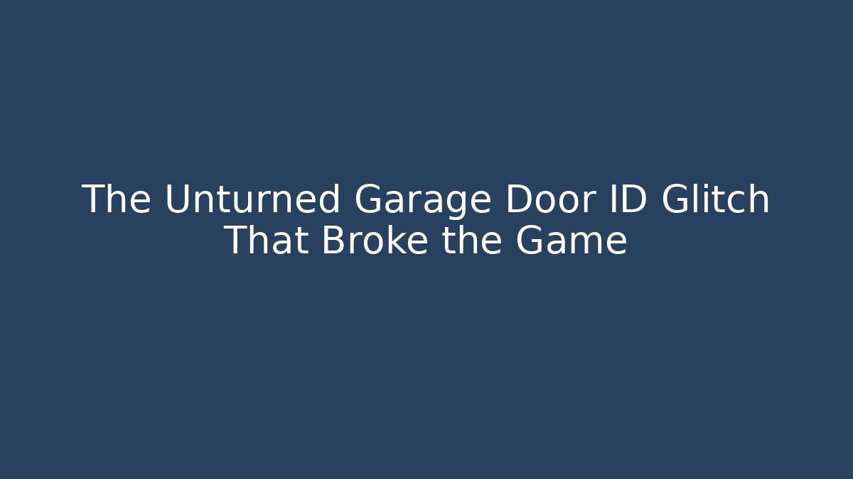 The Unturned Garage Door ID Glitch That Broke the Game