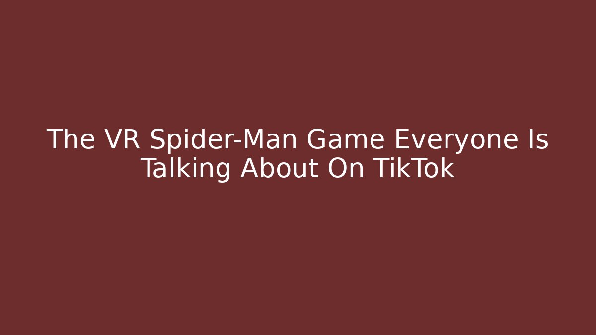 The VR Spider-Man Game Everyone Is Talking About On TikTok - Buddy Program