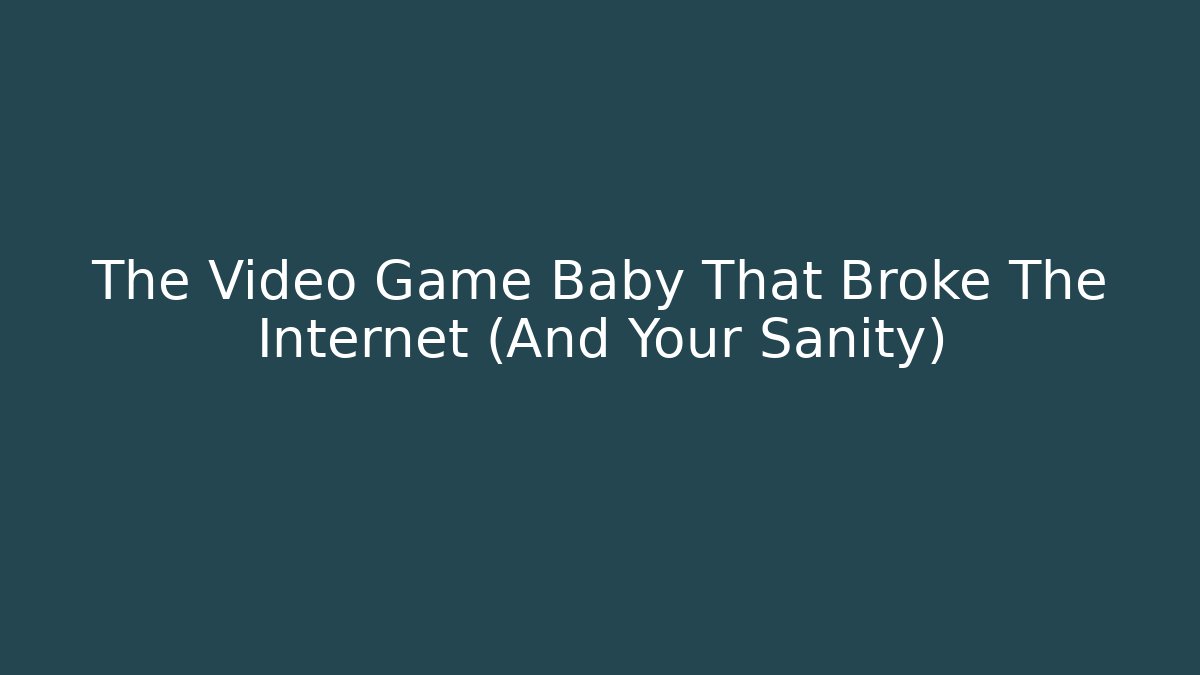 The Video Game Baby That Broke The Internet (And Your Sanity)