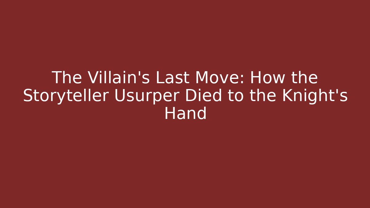 The Villain's Last Move: How the Storyteller Usurper Died to the Knight's Hand