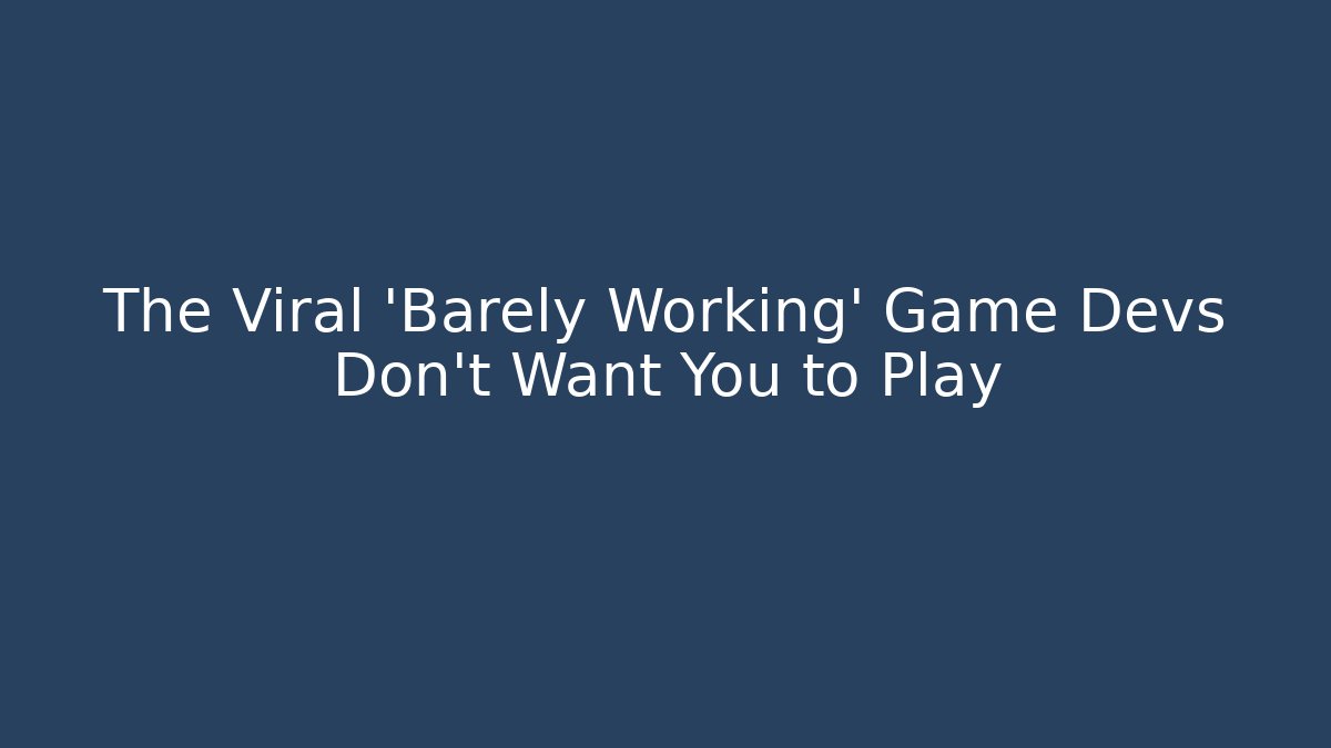 The Viral 'Barely Working' Game Devs Don't Want You to Play