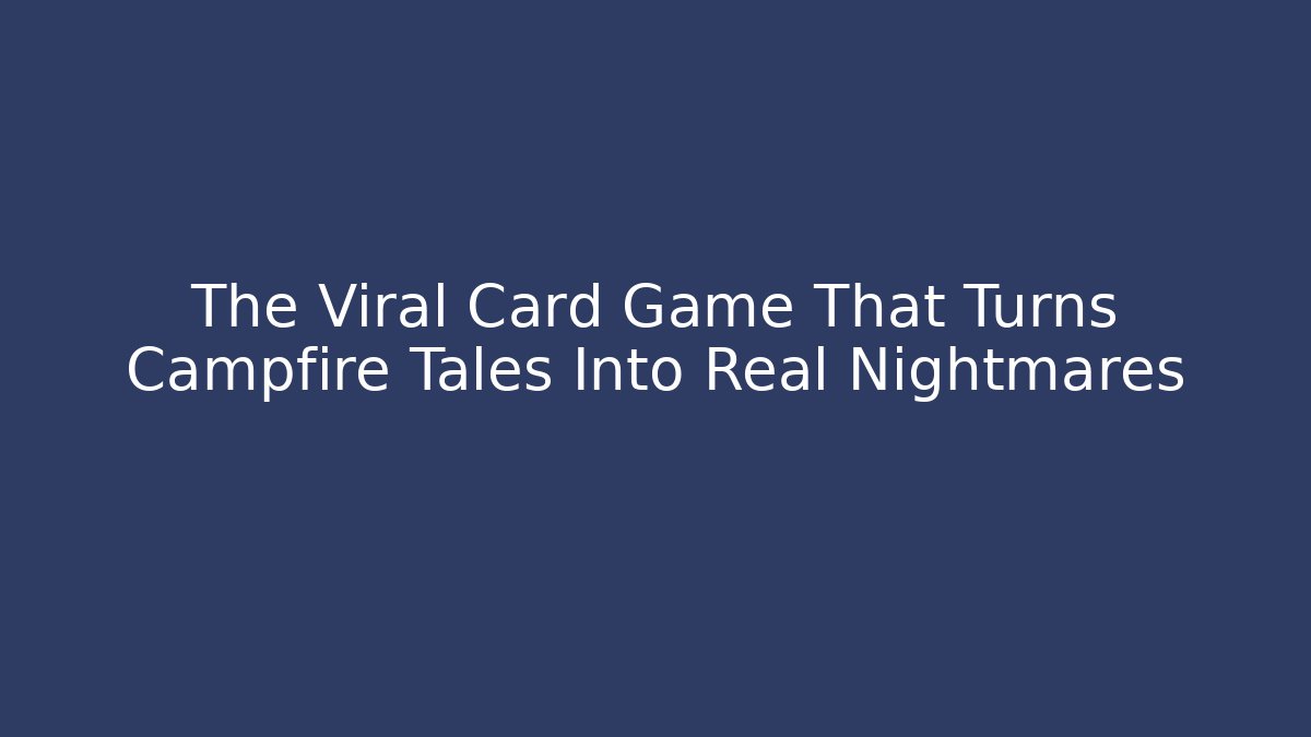 The Viral Card Game That Turns Campfire Tales Into Real Nightmares