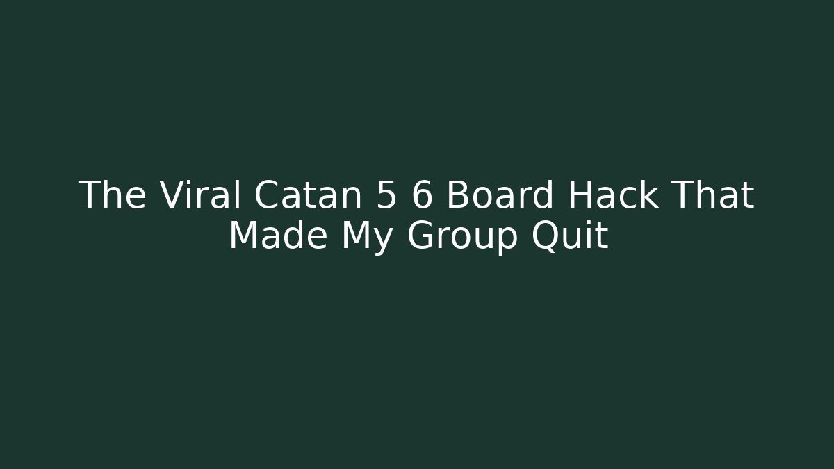 The Viral Catan 5 6 Board Hack That Made My Group Quit