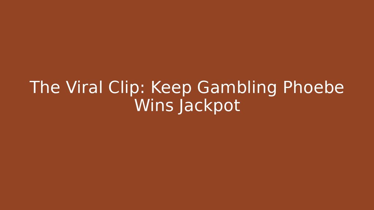 The Viral Clip: Keep Gambling Phoebe Wins Jackpot