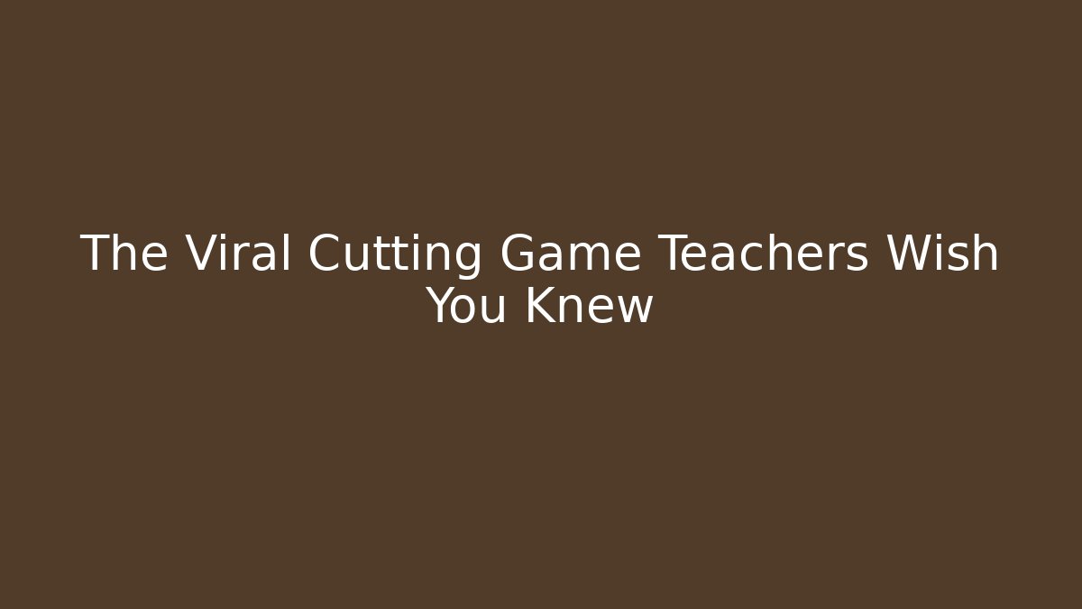 The Viral Cutting Game Teachers Wish You Knew