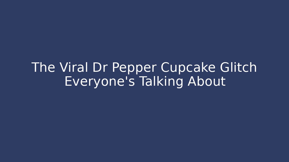 The Viral Dr Pepper Cupcake Glitch Everyone's Talking About