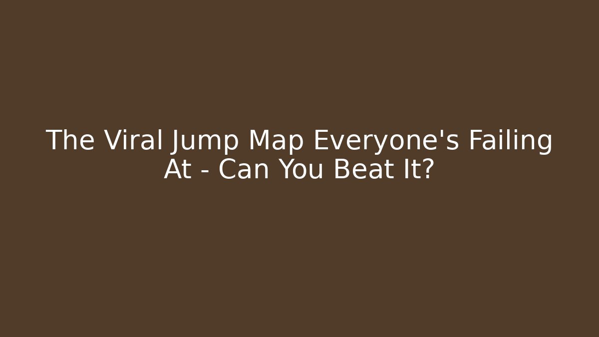 The Viral Jump Map Everyone's Failing At – Can You Beat It?