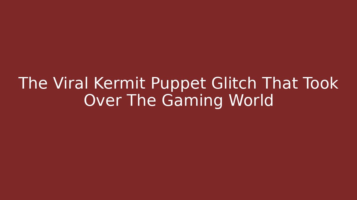 The Viral Kermit Puppet Glitch That Took Over The Gaming World