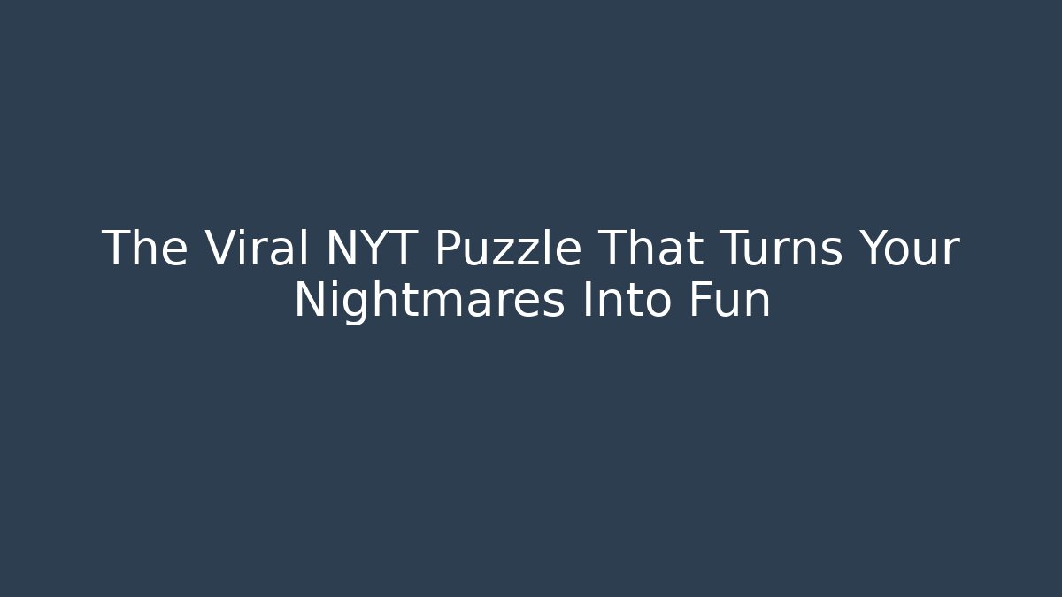 The Viral NYT Puzzle That Turns Your Nightmares Into Fun