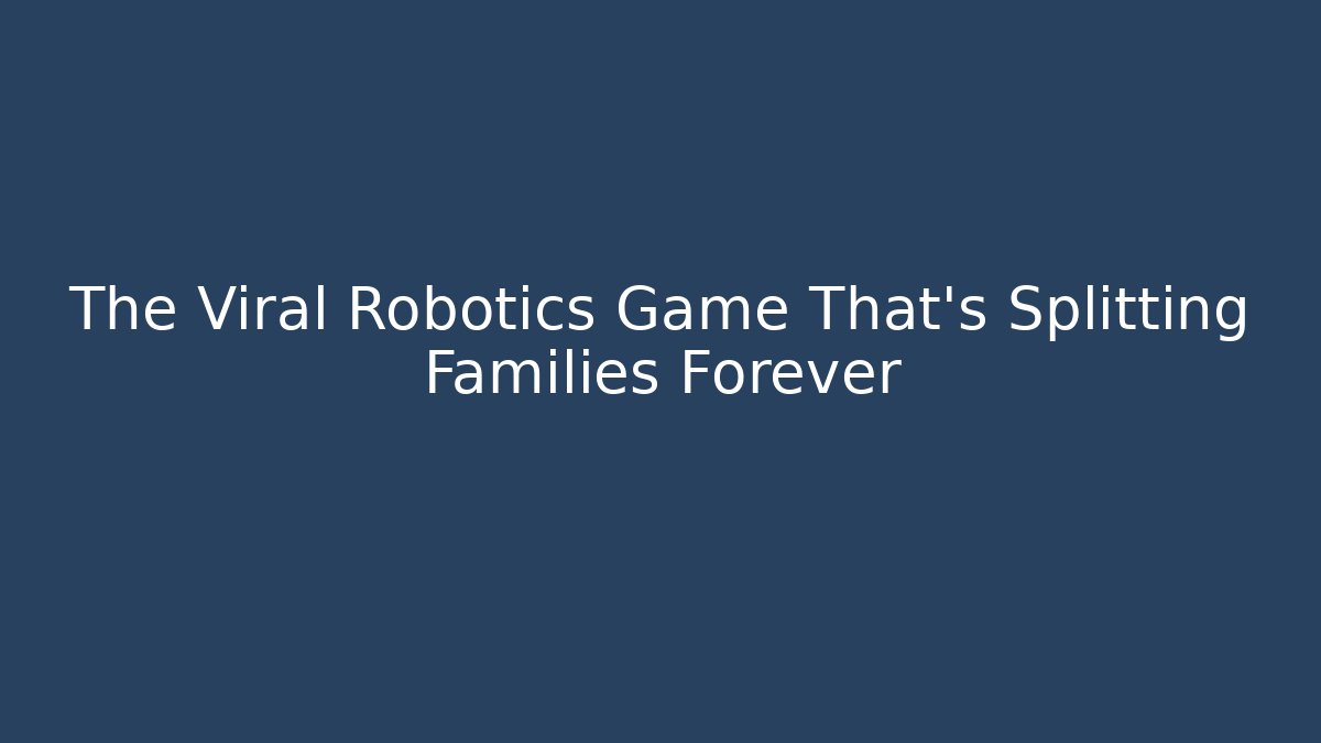 The Viral Robotics Game That's Splitting Families Forever