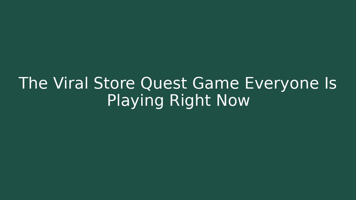 The Viral Store Quest Game Everyone Is Playing Right Now