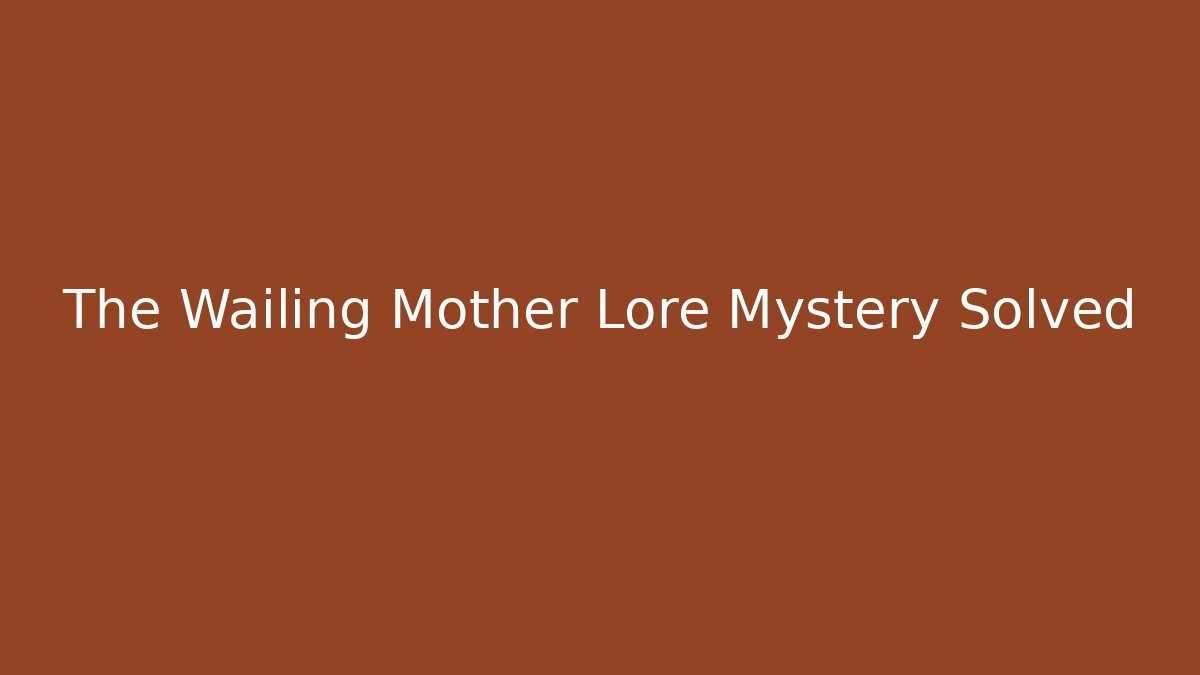 The Wailing Mother Lore Mystery Solved
