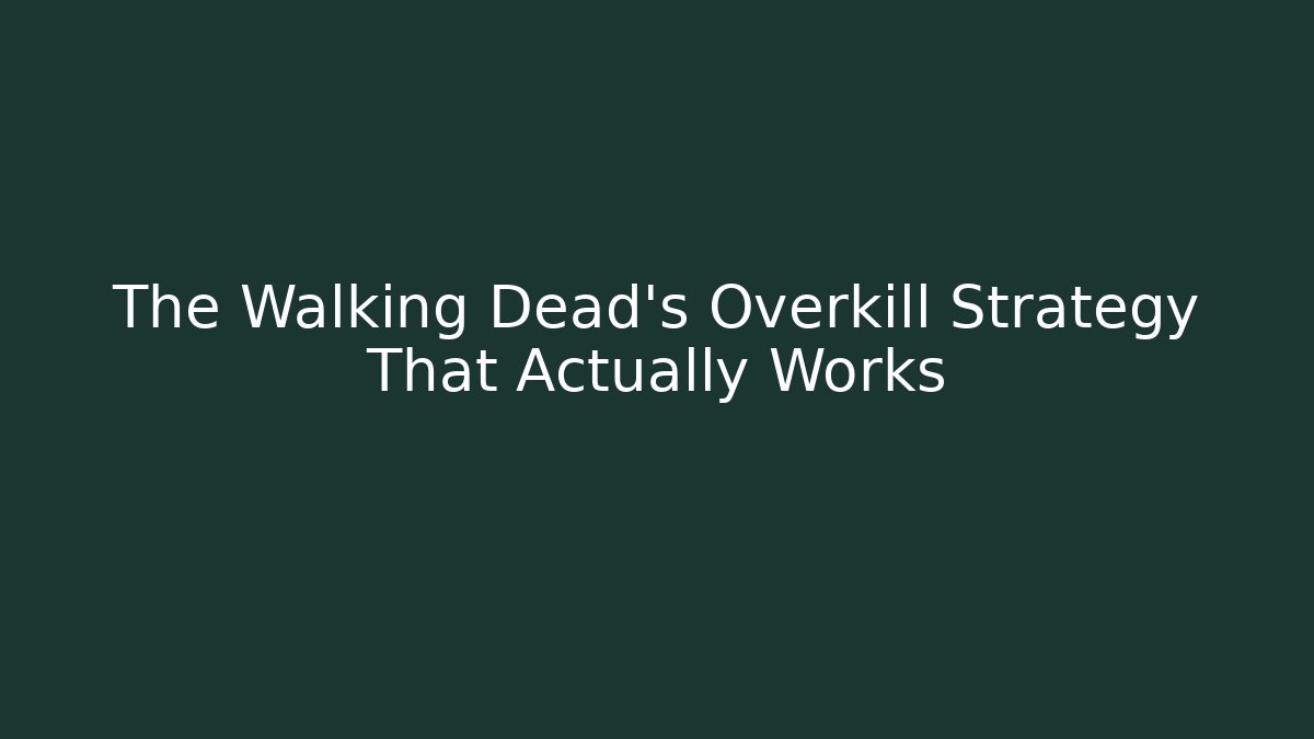 The Walking Dead's Overkill Strategy That Actually Works