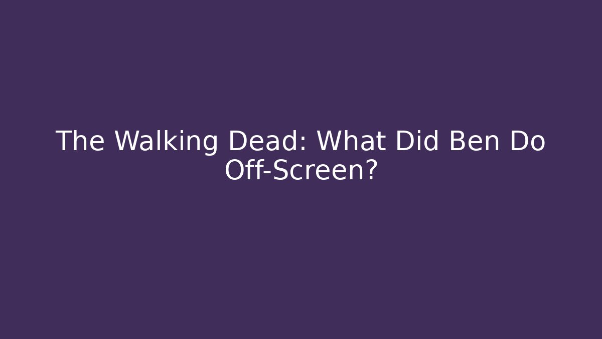 The Walking Dead: What Did Ben Do Off-Screen?