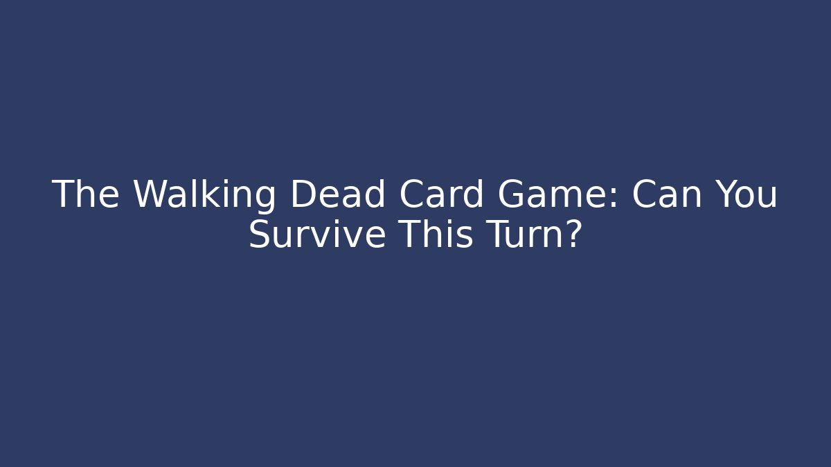 The Walking Dead Card Game: Can You Survive This Turn?