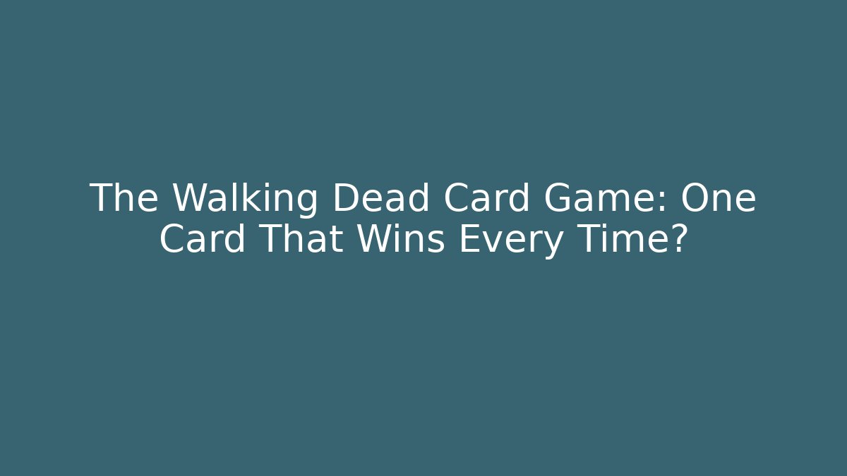 The Walking Dead Card Game: One Card That Wins Every Time?
