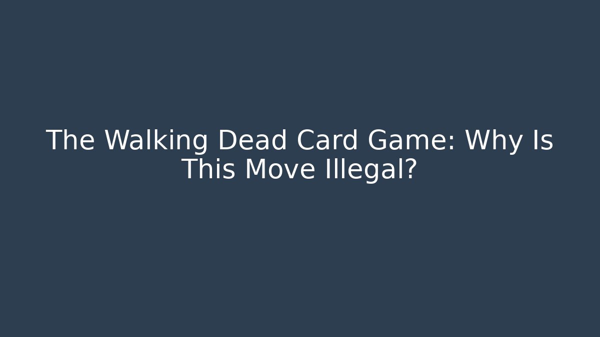 The Walking Dead Card Game: Why Is This Move Illegal?