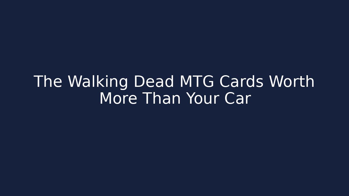 The Walking Dead MTG Cards Worth More Than Your Car