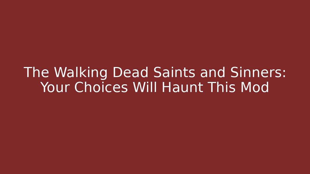 The Walking Dead Saints and Sinners: Your Choices Will Haunt This Mod