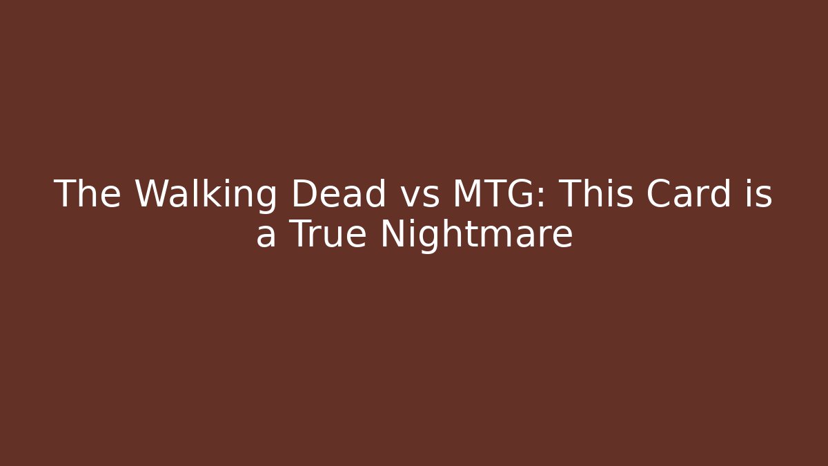 The Walking Dead vs MTG: This Card is a True Nightmare