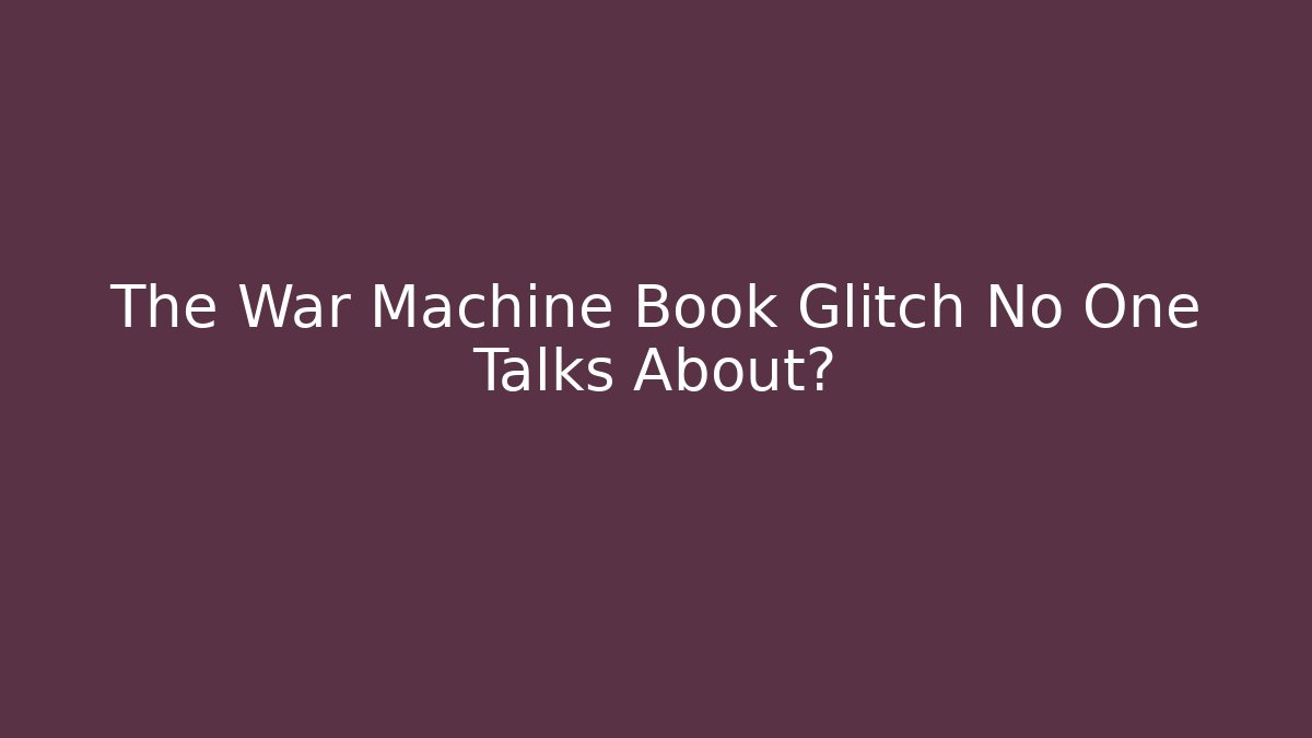 The War Machine Book Glitch No One Talks About?