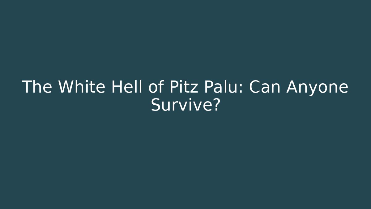 The White Hell of Pitz Palu: Can Anyone Survive?