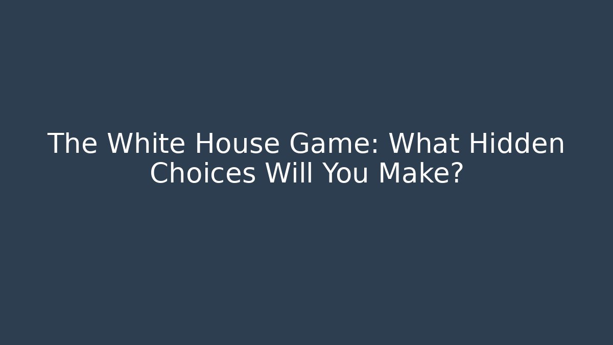 The White House Game: What Hidden Choices Will You Make? - Buddy Program