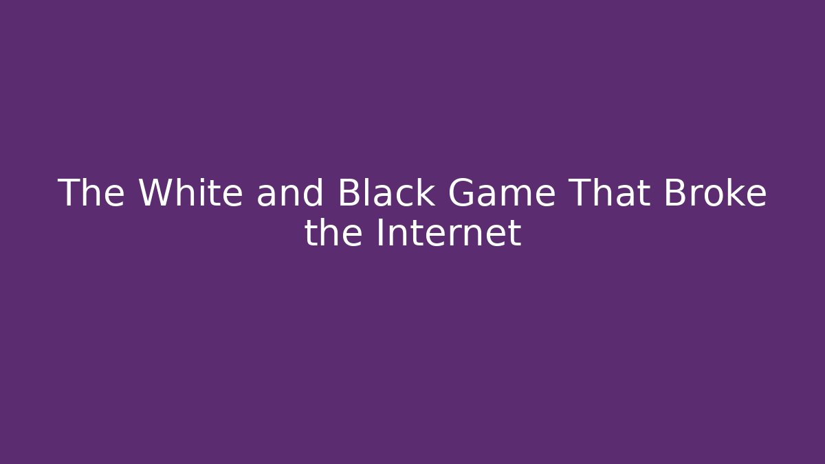The White and Black Game That Broke the Internet