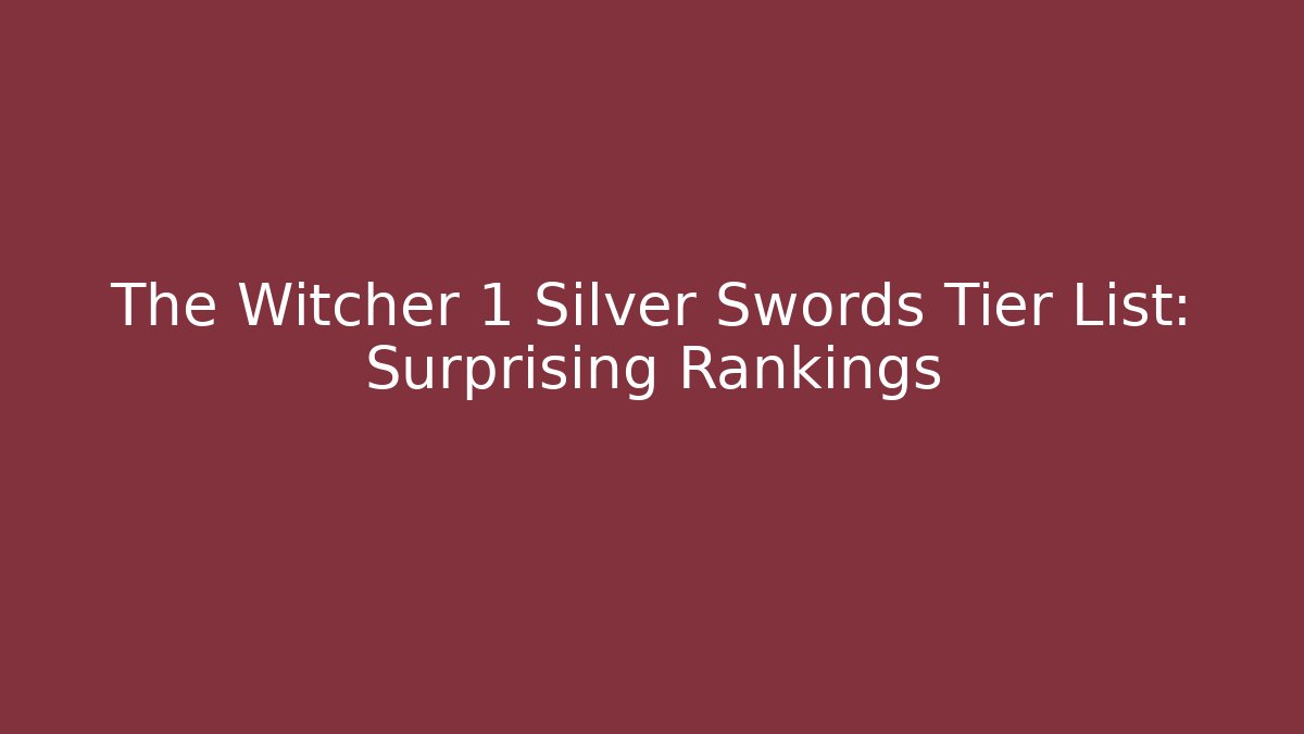 The Witcher 1 Silver Swords Tier List: Surprising Rankings