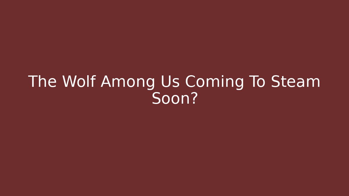 The Wolf Among Us Coming To Steam Soon?