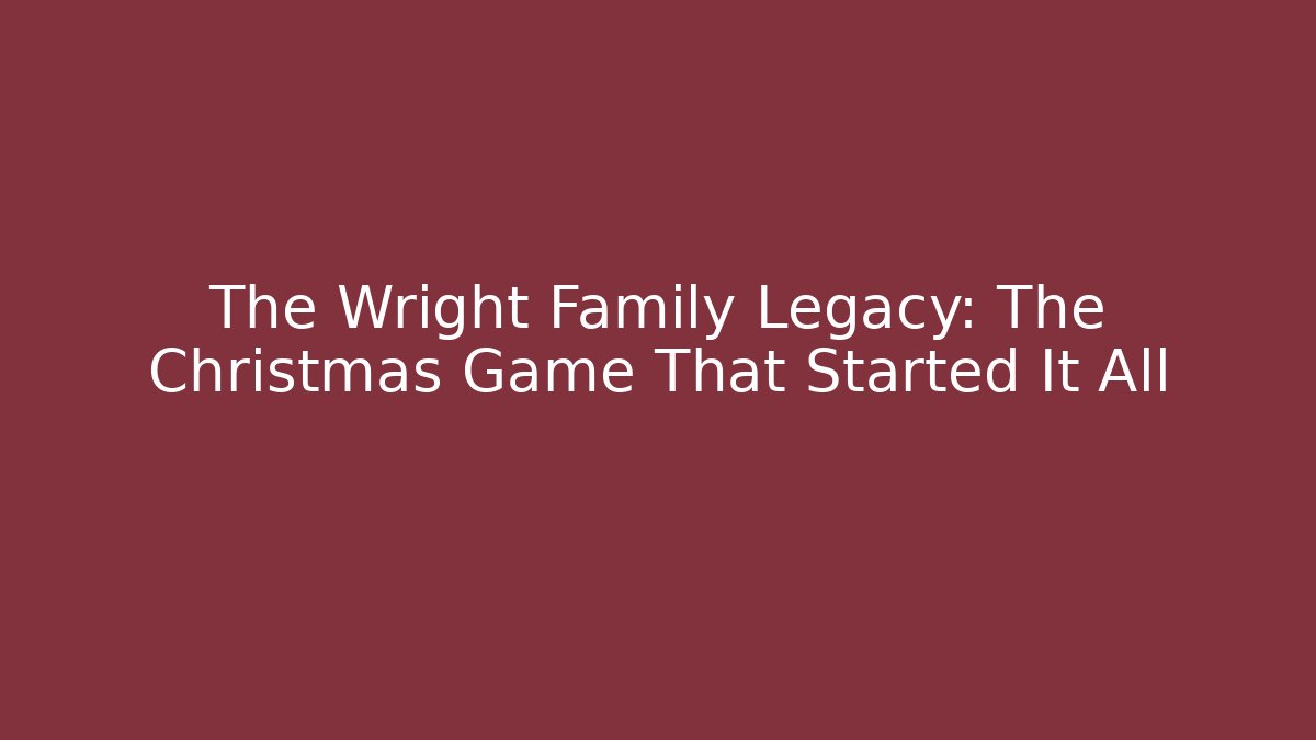 The Wright Family Legacy: The Christmas Game That Started It All