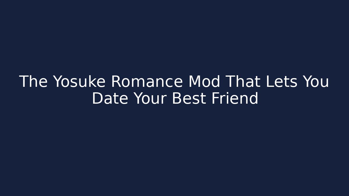 The Yosuke Romance Mod That Lets You Date Your Best Friend
