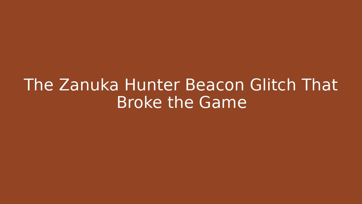 The Zanuka Hunter Beacon Glitch That Broke the Game