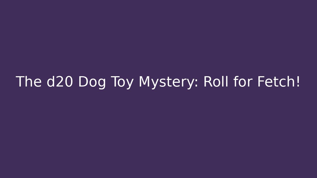 The d20 Dog Toy Mystery: Roll for Fetch!