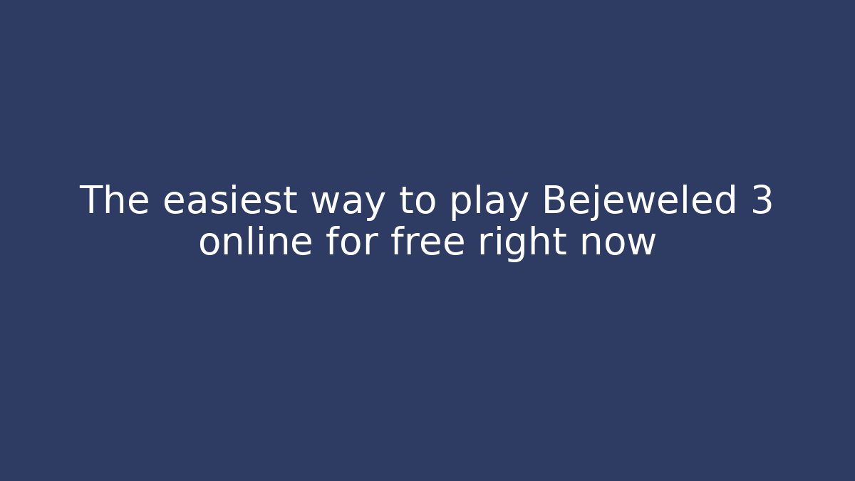 The easiest way to play Bejeweled 3 online for free right now