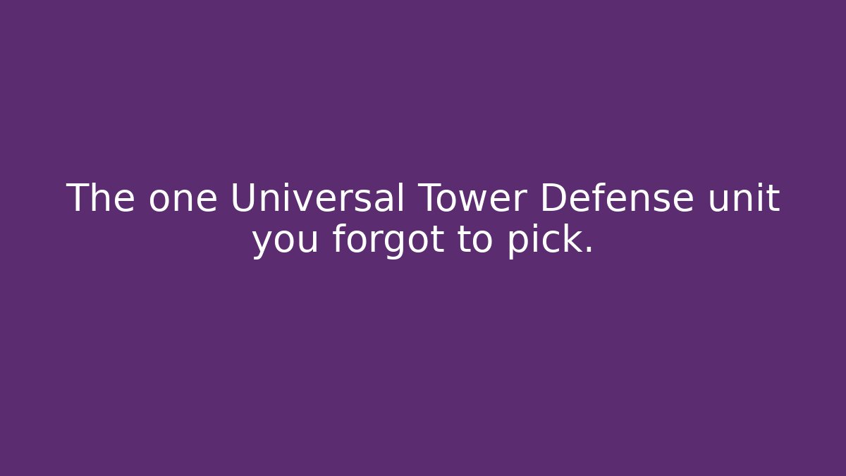 The one Universal Tower Defense unit you forgot to pick.