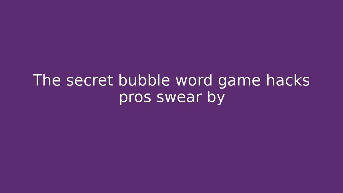 The secret bubble word game hacks pros swear by