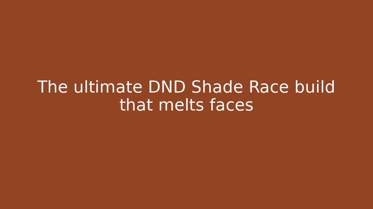 The ultimate DND Shade Race build that melts faces