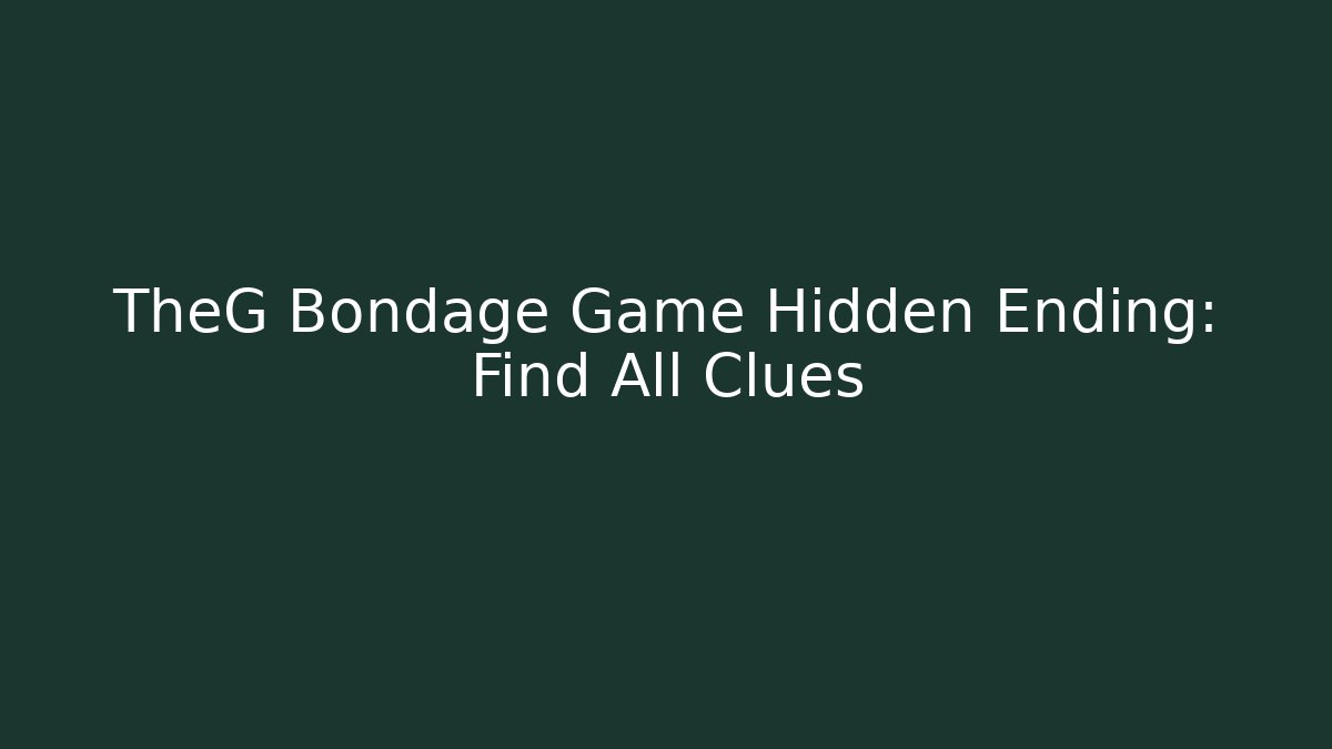 TheG Bondage Game Hidden Ending: Find All Clues
