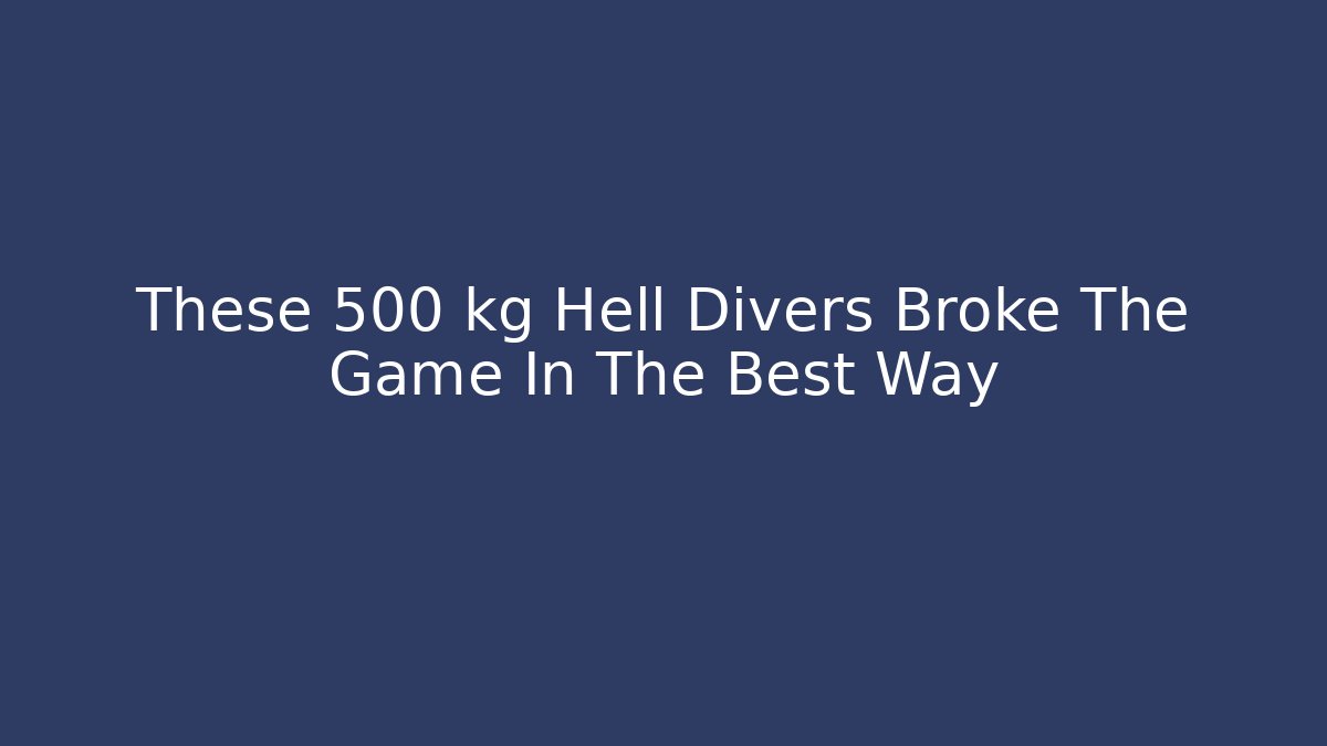 These 500 kg Hell Divers Broke The Game In The Best Way