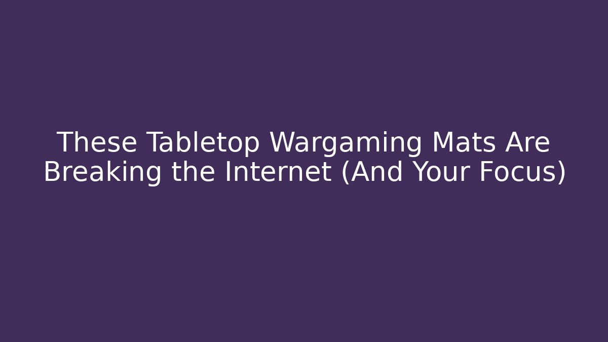 These Tabletop Wargaming Mats Are Breaking the Internet (And Your Focus)
